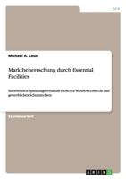 Marktbeherrschung durch Essential Facilities: Insbesondere Spannungsverh�ltnis zwischen Wettbewerbsrecht und gewerblichen Schutzrechten 3656187584 Book Cover