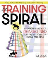 The Training Spiral: Traditional Methods Reimagined for the 21st-Century Horse and Rider 1646011279 Book Cover