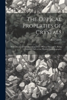 The Optical Properties of Crystals: With a General Introduction to Their Physical Properties; Being Selected Parts of the Physical Crystallography 1021647071 Book Cover