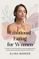 Emotional Eating for Women: A Guide to Understanding Cravings, Managing Stress, and Building a Healthier Relationship With Food B0G4LS5R3Y Book Cover