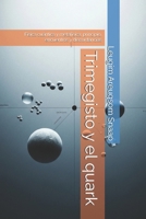 Trimegisto y el quark: encuentros y discordancias entre metafísica y física cuántica.: Física cuántica y metafísica: principio, encuentros y discordancias (Spanish Edition) B0GL1Y2WVF Book Cover