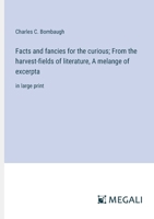 Facts and fancies for the curious; From the harvest-fields of literature, A melange of excerpta: in large print 3387301022 Book Cover