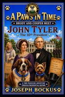 A Paws In Time: Brody and Cooper Meet John Tyler (A Paws in Time: Brody and Cooper Meet The Presidents) B0H73G845S Book Cover