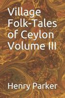 Village Folk-Tales of Ceylon, Volume III 9353928702 Book Cover