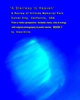 A Stairway to Heaven a Review of Hillside Memorial Park Culver City, California USA: From a Visitor Perspective: Fantastic Views, Orbs & Energy with Original Photography & Poetic Stories Book 1 1499601603 Book Cover