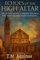 Echoes of the High Altar: The Untold Saga of Conquest and Faith that Built the Sanctuary of Spoleto (Pilgrimage to the Sacred: Italy's Holy Shrines) B0G86YSZXK Book Cover