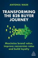 Transforming the B2B Customer Journey: Increase Leads, Maximize Conversion Rates and Build Loyalty 1398606820 Book Cover