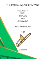 FLEXIBILITY WITH TRIPLETS AND GLISSANDO BASS TROMBONE N-24: LONDON B09ZCW3J9T Book Cover