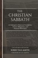 The Christian Sabbath: Its Redemptive-Historical Foundation, Present Obligation, and Practical Observance 1943608008 Book Cover