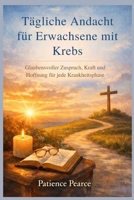 Tägliche Andacht für Erwachsene mit Krebs: Glaubensvoller Zuspruch, Kraft und Hoffnung für jede Krankheitsphase (German Edition) B0GL8KQNWP Book Cover