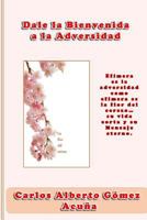 Dale la bienvenida a la adversidad: Ef�mera es la adversidad como ef�mera es la flor del cerezo, su vida corta y su mensaje eterno 154404920X Book Cover