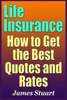Life Insurance: How to Get the Best Quotes and Rates 1090523904 Book Cover