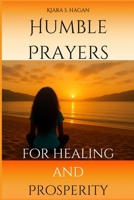 Humble Prayers for Healing and Prosperity B0GVMXJ8N6 Book Cover