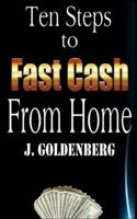 Ten Steps to Fast Cash from Home: Tried and Tested: Easy Methods to Pull in Extra Money 1497505461 Book Cover