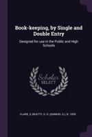 Book-keeping by Single and Double Entry: Designed for Use in the Public and High Schools 1013300831 Book Cover