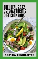 The Ideal 2022 Oѕtеоаrthrіtіѕ Diet Cookbook: 100+ Healthy Recipes to Naturally Manage and Get Rid of Osteoarthritis to Reduce Inflammation and Pain B09SXJRN4V Book Cover