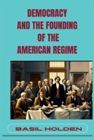 Democracy and the Founding of the American Regime: Unveiling the Roots of American Governance (2024) 368944084X Book Cover