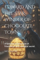 EDWARD AND THE STAR-WINDER OF CHOCOLATE TOWN: A fantastical adventure of friendship, and a magical secret. (Edward's Adventures) B0GKVL1GVC Book Cover