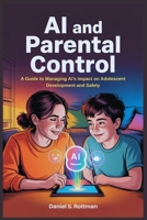 Ai and Parental Control: A Guide to Managing AI’s Impact on Adolescent Development and Safety B0FQ43594F Book Cover