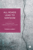 All Roads Lead to Serfdom: Confronting Liberalism’s Fatal Flaw 1529225280 Book Cover