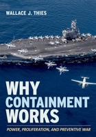 Why Containment Works: Power, Proliferation, and Preventive War 150174948X Book Cover