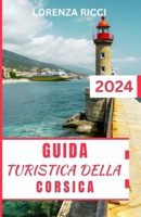 Guida Turistica Della Corsica: Alla scoperta della Corsica: un'isola di bellezza, avventura e cultura B0CVBBHHDN Book Cover