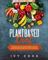 Plant Based Diet: The Perfect Plan To Reset Your Body And Boost Your Energy. A Kick-Start Guide To Cook And Live Your Best. Easy Meatless Recipes For Sane Nutrition Also Good For The Environment. 1801158037 Book Cover