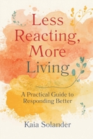 Less Reacting, More Living: A Practical Guide to Responding Better 9377787106 Book Cover