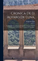 Cronica De D. Alvaro De Luna,: Condestable De Los Reynos De Castilla Y De Leon, Maestre Y Administrador De La Orden Y Caballeria De Santiago... 1016180578 Book Cover