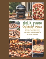 Ninja Foodi Outdoor Pizza: Beyond the Flames, From Hearth to Patio, Elevating Your Pizza Craftsmanship in the Great Outdoors. B0CRDL1JXR Book Cover