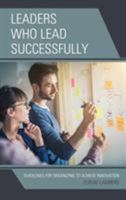 Leaders Who Lead Successfully: Guidelines for Organizing to Achieve Innovation 1475841345 Book Cover