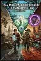 Sam and Larry's Cosmic Adventure: The Paradox Probation (Sam and Larry Chronicles) B0GM73PR3V Book Cover