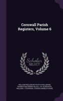 Cornwall Parish Registers, Volume 6 - Primary Source Edition 1146225814 Book Cover