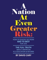 A Nation At Even Greater Risk - Full Color Hard Cover: How To Quickly Go From BAD To BEST For Less 1794750304 Book Cover
