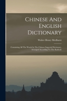 Chinese And English Dictionary: Containing All The Words In The Chinese Imperial Dictionary, Arranged According To The Radicals 1016054424 Book Cover