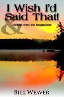 I Wish I'd Said That!: And Stories from the Imagination 1425943721 Book Cover