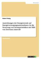 Auswirkungen der Energiewende auf Energieversorgungsunternehmen. Ist die Steuerung von Strompreisrisiken mit Hilfe von Derivaten sinnvoll? 3668195064 Book Cover