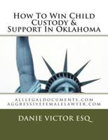 How To Win Child Custody & Support In Oklahoma: alllegaldocuments.com aggressivefemalelawyer.com 1493685406 Book Cover