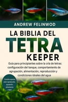 LA BIBLIA DEL TETRA KEEPER: Guía para principiantes sobre la cría de tetras: configuración del tanque, comportamiento de agrupación, alimentación, ... ideales del agua (Spanish Edition) B0FPR9H2QH Book Cover