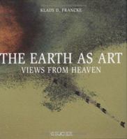 The Earth As Art: Views from Heaven: The Earth - The Man - The Dream 3765816280 Book Cover