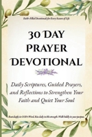 30 Day Prayer Devotional: Daily Scriptures, Guided Prayers, and Reflections to Strengthen Your Faith and Quiet Your Soul (Quick & Easy Guide to ... for Real Life, Rooted in GOD's Word.) B0FMDWM8CS Book Cover