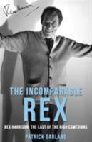 The Incomparable Rex: Rex Harrison: The Last of the High Comedians 1912574691 Book Cover