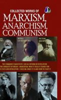 Collected Works of Marxism, Anarchism, Communism: The Communist Manifesto, Socail Reform or Revolution, The Conquest of Bread, ANARCHISM: What It ... how to fight it - DELUXE HARDCOVER EDITION B0G39NXCX9 Book Cover