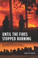 Until the Fires Stopped Burning: 9/11 and New York City in the Words and Experiences of Survivors and Witnesses 0231158998 Book Cover