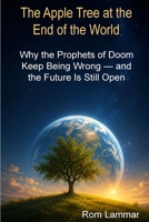 The Apple Tree at the End of the World: Why the Prophets of Doom Keep Being Wrong — and the Future Is Still Open B0HGBKZF68 Book Cover