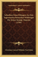 Schreiben Eines Elbingers An Den Sogenannten Reisenden Weltburger Die Seiner Konigl. Majestat (1784) 1104903105 Book Cover