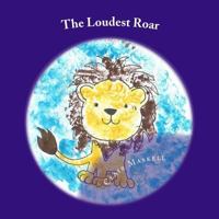 The Loudest Roar: A Book Aboout Selective Mutism 1548019615 Book Cover