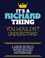 It's A Richard Thing You Wouldn't Understand Large (8.5x11) Wide Ruled Notebook: A cute book to write in for any book lovers, doodle writers and budding authors! 170835042X Book Cover