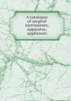 A Catalogue of Surgical Instruments, Apparatus, Appliances 5518927975 Book Cover