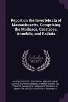 Report on the Invertebrata of Massachusetts, Comprising the Mollusca, Crustacea, Annelida, and Radiata 1378195132 Book Cover